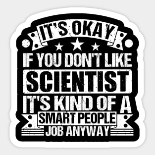 Scientist lover It's Okay If You Don't Like Scientist It's Kind Of A Smart People job Anyway Sticker